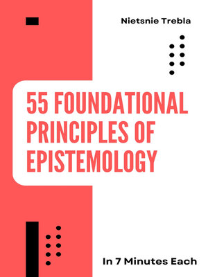 cover image of 55 Foundational Principles of Epistemology in 7 Minutes Each